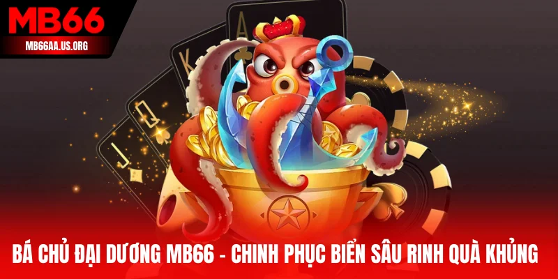 Bá Chủ Đại Dương MB66 - Chinh Phục Biển Sâu Rinh Quà Khủng 1 Bá Chủ Đại Dương MB66