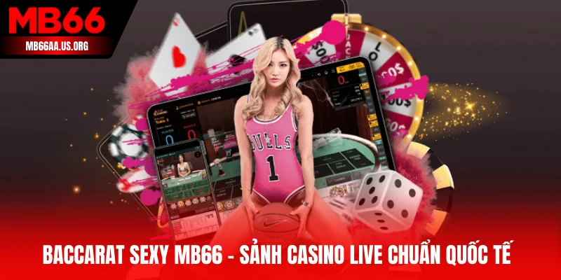 Baccarat Sexy MB66 - Sảnh Casino Live Chuẩn Quốc Tế 1 Baccarat Sexy MB66
