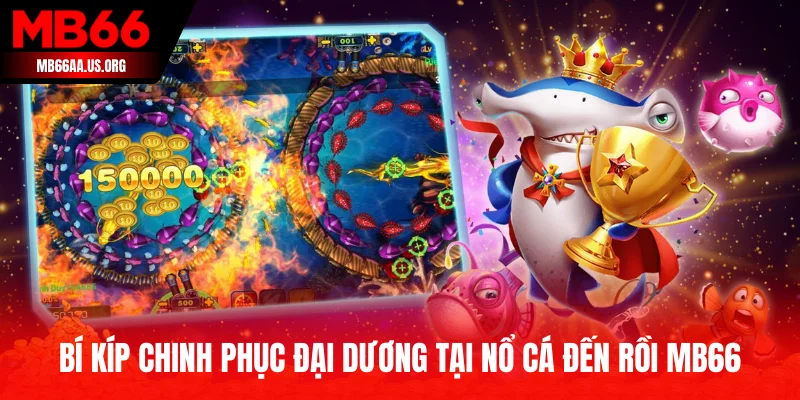 Bí kíp chinh phục đại dương tại Nổ Cá Đến Rồi MB66