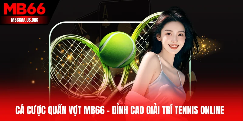 Cá Cược Quần Vợt MB66 - Đỉnh Cao Làm Giàu Từ Tennis Online 1 Cá cược quần vợt MB66