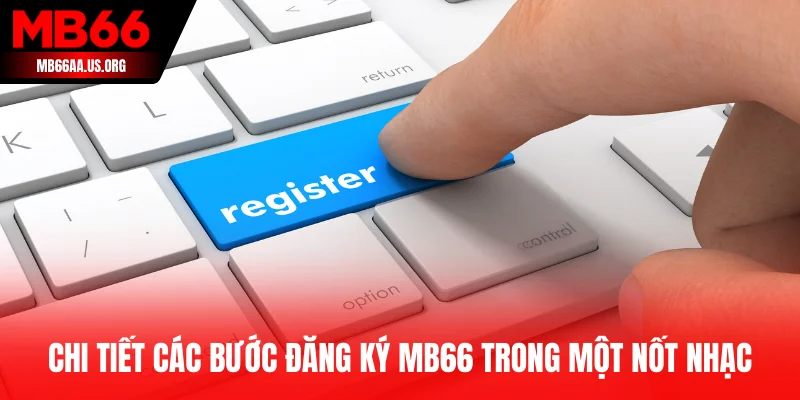 Hướng Dẫn Đăng Ký MB66 Nhanh Chóng - Nhận Ngay Ưu Đãi 4 Chi tiết các bước đăng ký MB66 trong một nốt nhạc