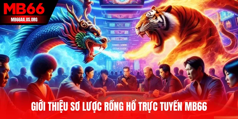 Giới thiệu sơ lược Rồng Hổ trực tuyến MB66