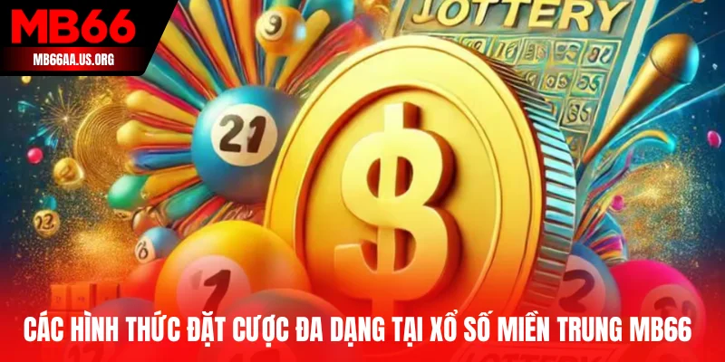 Xổ Số Miền Trung MB66 - Cơ Hội Vàng Thắng Lớn Hàng Ngày 4 Các hình thức đặt cược đa dạng tại xổ số miền Trung MB66