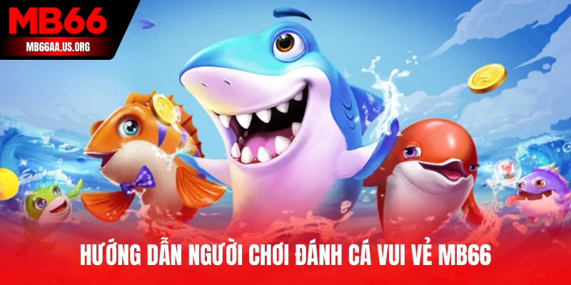 Đánh Cá Vui Vẻ MB66 - Sân Chơi Giải Trí Đỉnh Cao 2025 3 Hướng dẫn người chơi Đánh Cá Vui Vẻ MB66