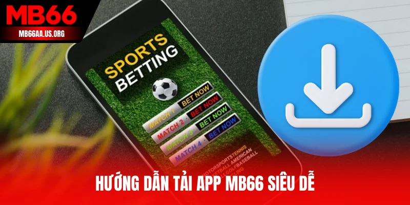 Hướng dẫn tải app MB66 siêu dễ