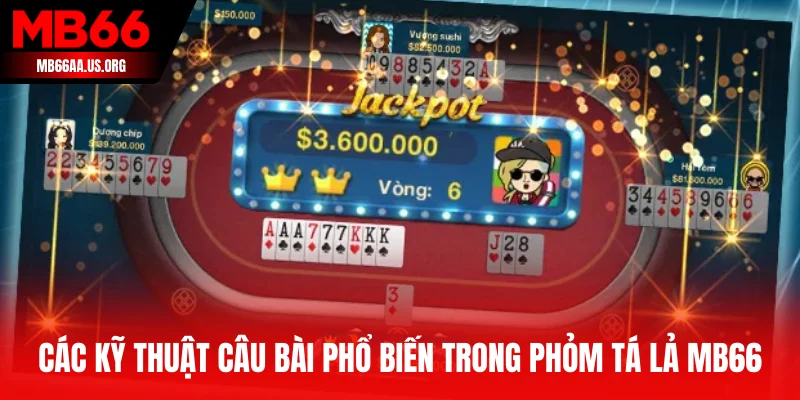 Các kỹ thuật câu bài phổ biến trong phỏm tá lả MB66