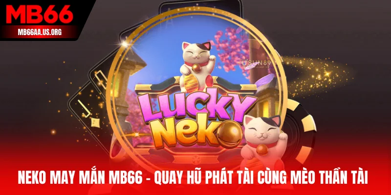 Neko May Mắn MB66 - Quay Hũ Phát Tài Cùng Mèo Thần Tài 1 Neko May Mắn MB66