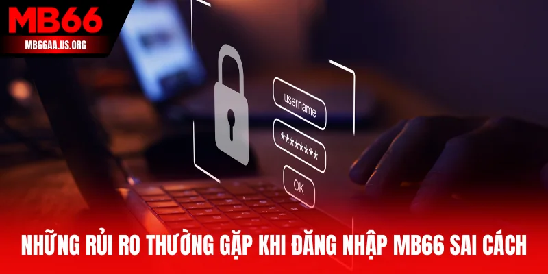 Những rủi ro thường gặp khi đăng nhập MB66 sai cách