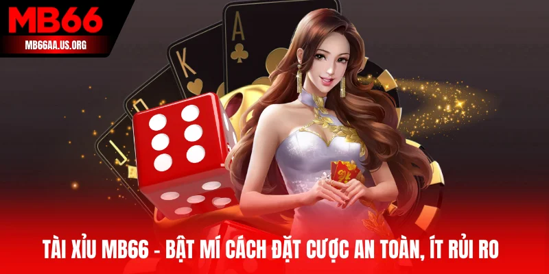 Tài Xỉu MB66 - Bật Mí Cách Đặt Cược An Toàn, Ít Rủi Ro 1 Tài Xỉu MB66
