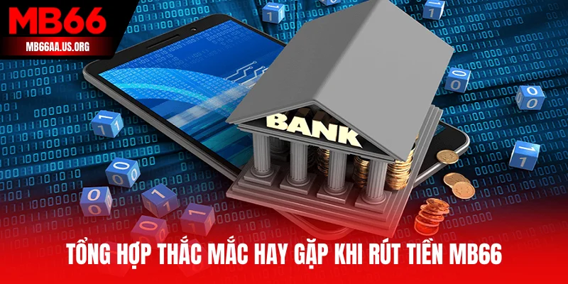 Tổng hợp thắc mắc hay gặp khi rút tiền MB66